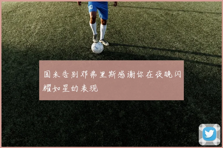国米告别邓弗里斯感谢你在夜晚闪耀如星的表现