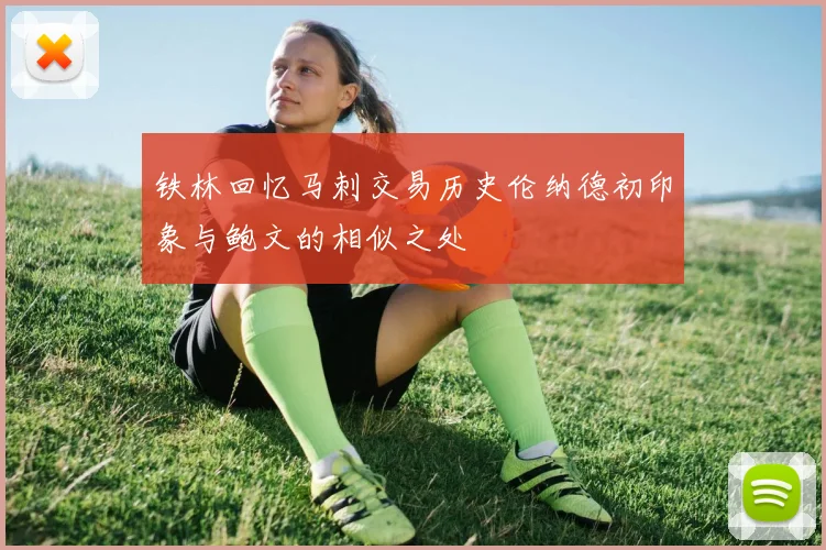 铁林回忆马刺交易历史伦纳德初印象与鲍文的相似之处