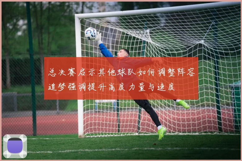 总决赛启示其他球队如何调整阵容追梦强调提升高度力量与速度