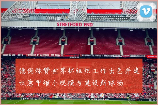 德佬称赞世界杯组织工作出色并建议意甲缩小规模与建设新球场